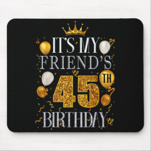 Its My Friends 45th Birthday Happy Birthday 45 Yea Mouse Pad