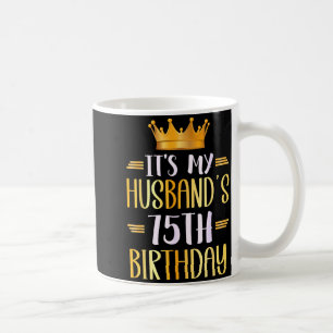 Its My Husbands 75th Birthday Happy 75 Years Old _ Coffee Mug
