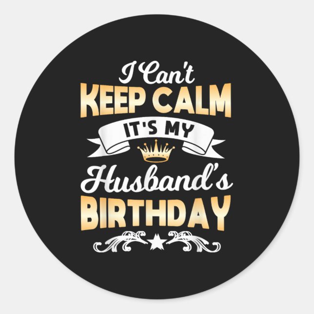 It's My Husband's Birthday Shirt I Can't Keep Calm Classic Round Sticker (Front)