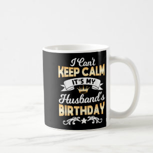 It's My Husband's Birthday Shirt I Can't Keep Calm Coffee Mug