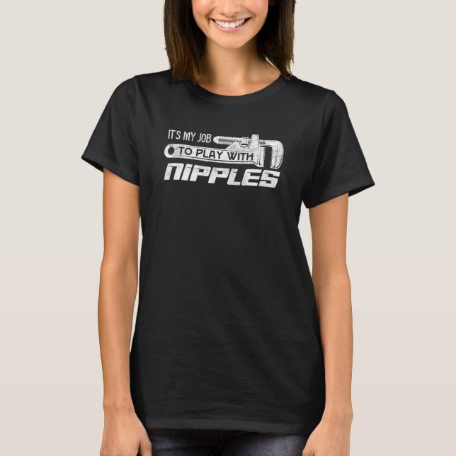 It's My Job To Play With Nipples Pipe Expert Plumb T-Shirt (Front)