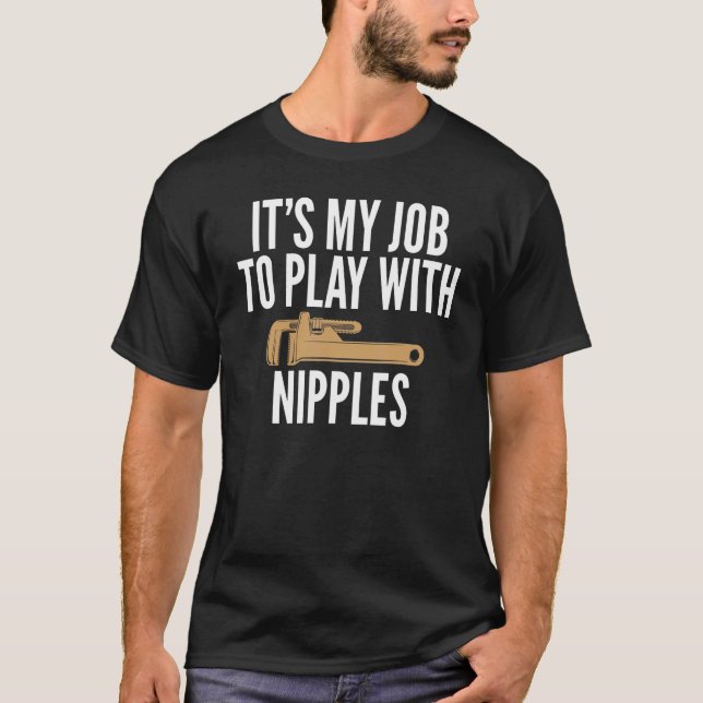 It's My Job To Play With Nipples Plumbing Themed T-Shirt (Front)