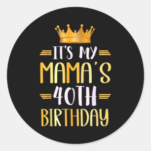 Its My Mamas 40th Birthday Happy 40 Years Old _1 Classic Round Sticker