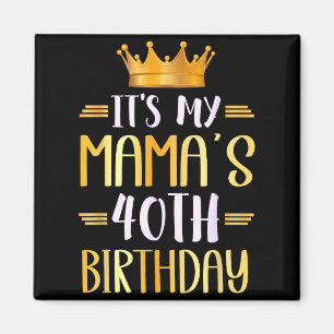 Its My Mamas 40th Birthday Happy 40 Years Old _1 Magnet