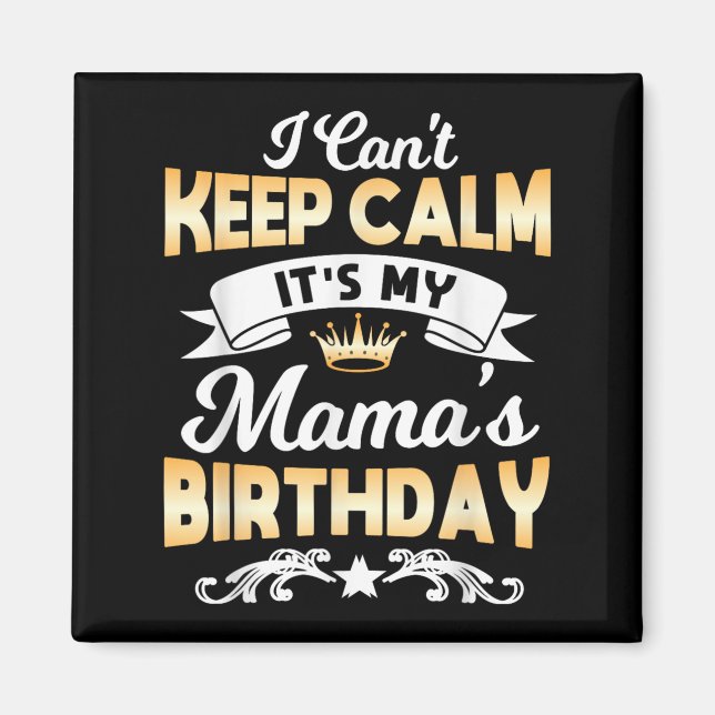 It's My Mama's Birthday Shirt I Can't Keep Calm Ma Magnet (Front)