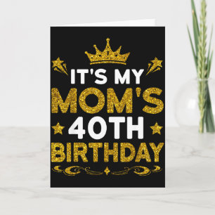 Its My Moms 40th Birthday Happy Birthday 40 Years  Card