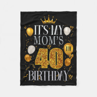 Its My Moms 40th Birthday Happy Birthday 40 Years  Fleece Blanket