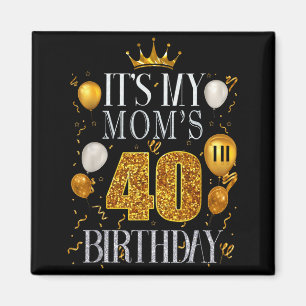 Its My Moms 40th Birthday Happy Birthday 40 Years Magnet