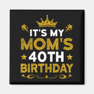 Its My Moms 40th Birthday Happy Birthday 40 Years Magnet