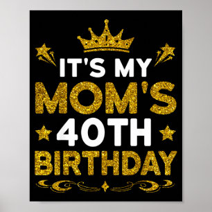 Its My Moms 40th Birthday Happy Birthday 40 Years  Poster