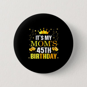 Its My Moms 45th Birthday Happy Birthday 45 Years 6 Cm Round Badge