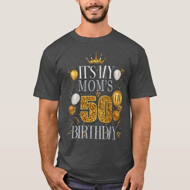 Its My Moms 50th Birthday Happy Birthday 50 Years  T-Shirt (Front)