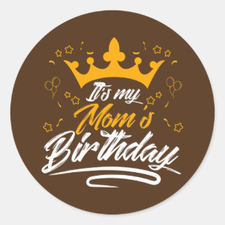 It's my mom's birthday  classic round sticker