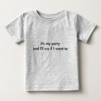 it's my party and I'll cry if I want to Baby T-Shirt