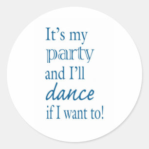 It's My Party and I'll Dance If I Want To! Classic Round Sticker