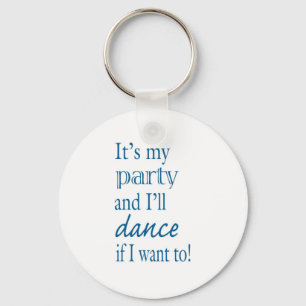 It's My Party and I'll Dance If I Want To! Key Ring