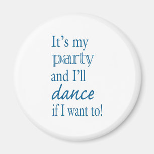 It's My Party and I'll Dance If I Want To! Magnet