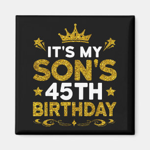Its My Sons 45th Birthday Happy Birthday 45 Years  Magnet