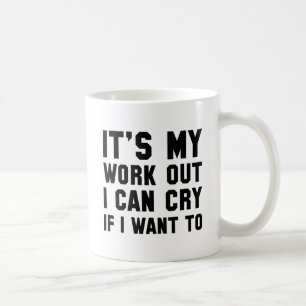It's My Work Out I Can Cry If I Want To Coffee Mug