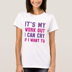 It's My Work Out I Can Cry If I Want To T-Shirt