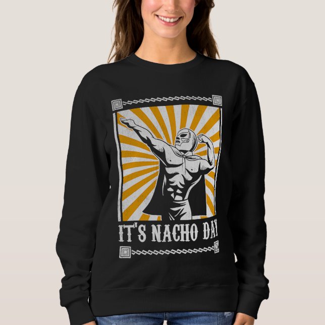It's Nacho Day Funny Lucha Libre  1 Sweatshirt (Front)