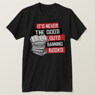 It's never the good guys banning books T-Shirt