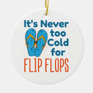It's Never Too Cold For Flip Flops Sandals Lover Ceramic Ornament