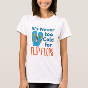 It's Never Too Cold For Flip Flops Sandals Lover T-Shirt