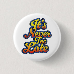 It's never too late 3 cm round badge