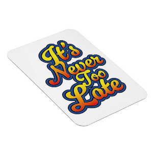 It's never too late magnet
