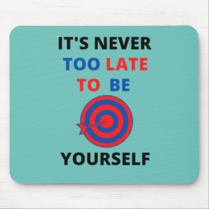 IT'S NEVER TOO LATE TO BE YOURSELF MOTIVATION   MOUSE PAD