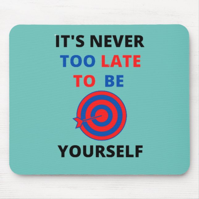 IT'S NEVER TOO LATE TO BE YOURSELF MOTIVATION   MOUSE PAD (Front)