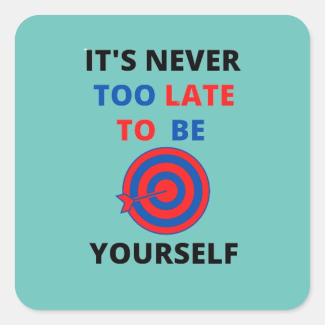 IT'S NEVER TOO LATE TO BE YOURSELF MOTIVATION   SQUARE STICKER (Front)