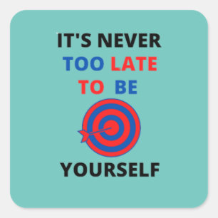 IT'S NEVER TOO LATE TO BE YOURSELF MOTIVATION SQUARE STICKER