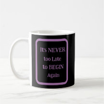 'It's NEVER too Late to BEGIN Again' Phrase  