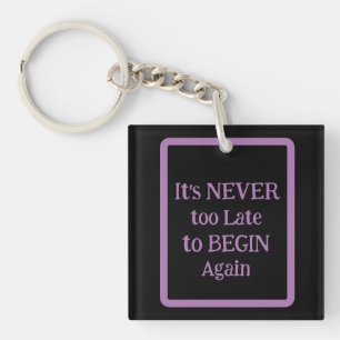 'It's NEVER too Late to BEGIN Again' Phrase  Key Ring