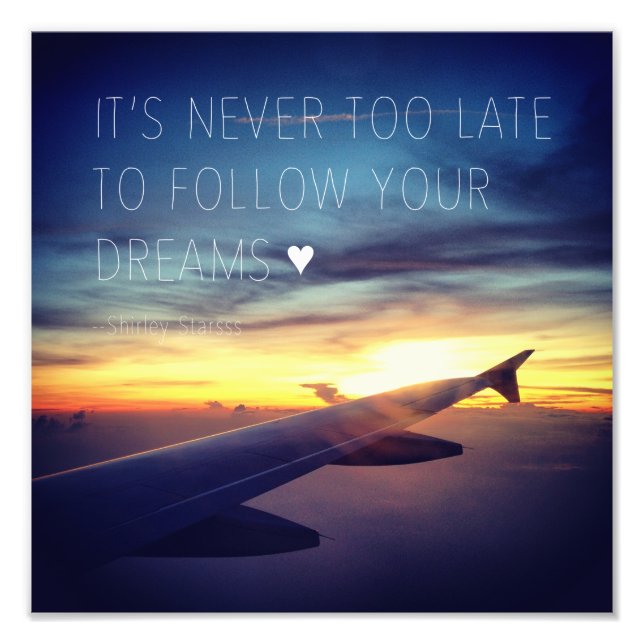It's Never Too Late To Follow Your Dreams Quote Photo Print (Front)