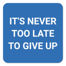 It's never too late to give up  - blue funny sassy
