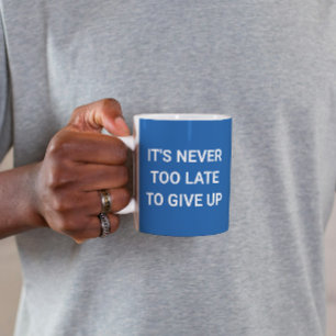 It's never too late to give up - blue sassy funny coffee mug