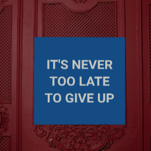 It's never too late to give up  - blue sassy funny poster