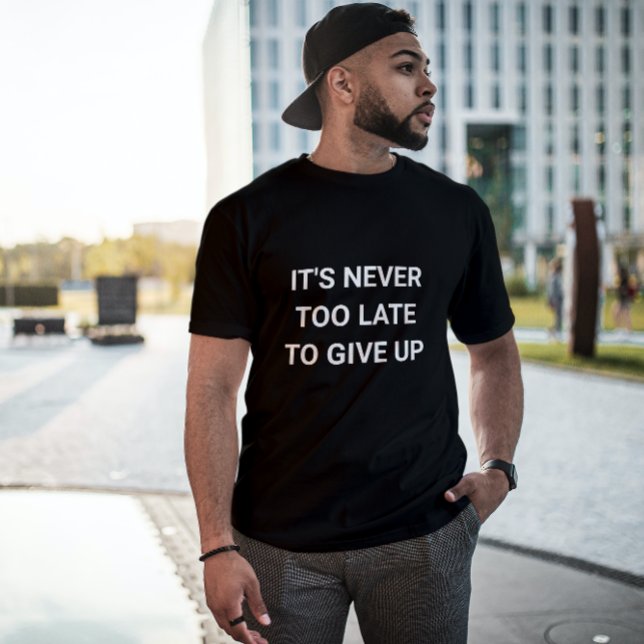 It's never too late to give up  - sassy funny T-Shirt (Creator Uploaded)
