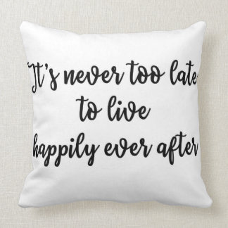 It's never too late to live happily ever after cushion