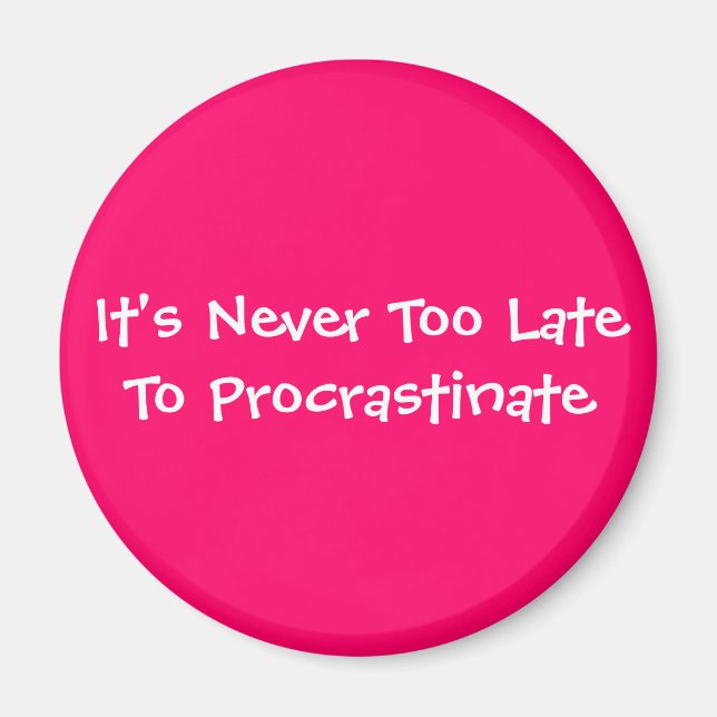 It's Never Too Late To Procrastinate Magnet (Front)