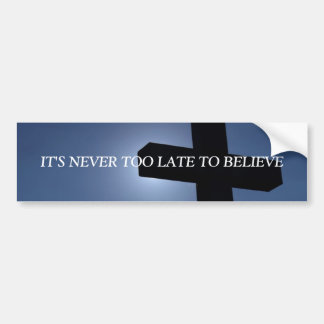 IT'S NEVER TOO LATE TO....RELIGIOUS BUMPER STICKER