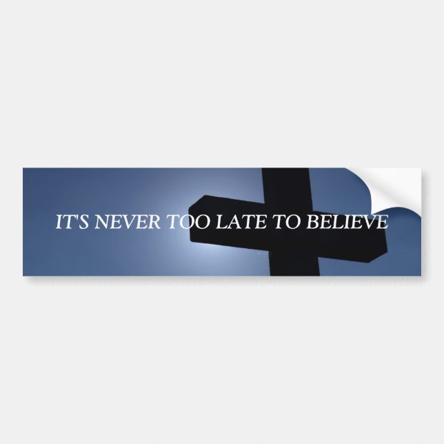 IT'S NEVER TOO LATE TO....RELIGIOUS BUMPER STICKER (Front)