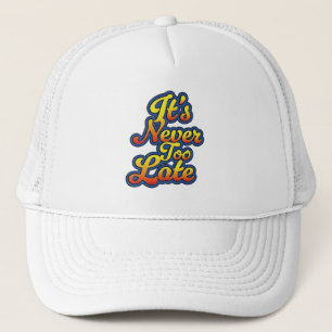 It's never too late trucker hat
