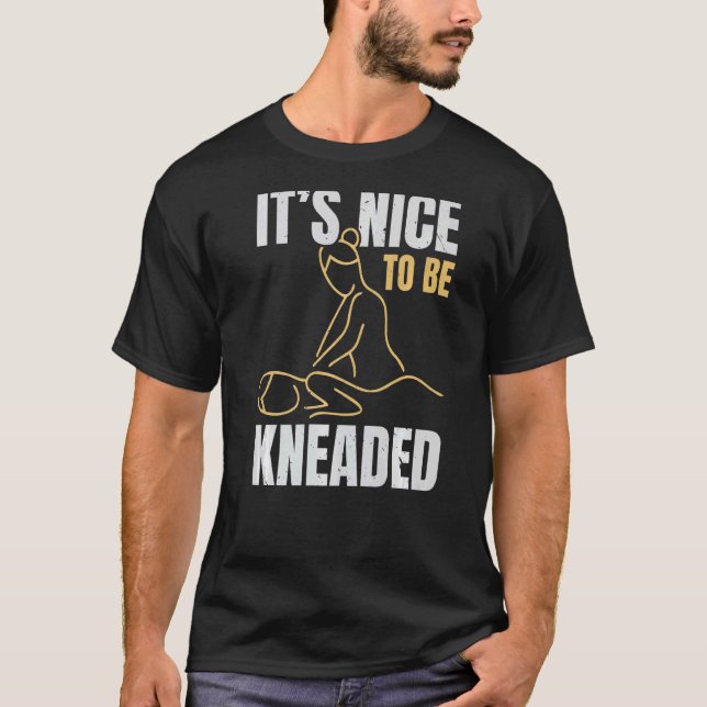 It's Nice To Be Kneaded Job Profession Massage The T-Shirt (Front)