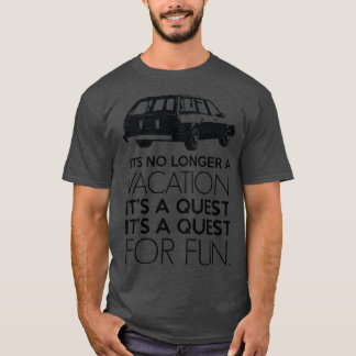 Its No Longer A Vacation Its A Quest Its A Quest F T-Shirt