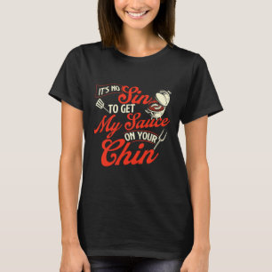 It's No Sin To Get My Sauce On Your Chin - Grill B T-Shirt