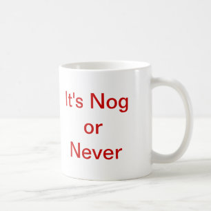 It's Nog or Never Coffee Mug